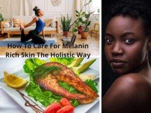 How To Care For Melanin Rich Skin The Holistic Way